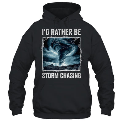 I'd Rather Be Storm Chasing Tornado Chaser Meteorology Shirt & Hoodie | teecentury