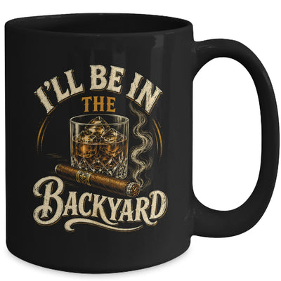 I'll Be In The Backyard Funny Cigar And Bourbon Lovers Mug | teecentury