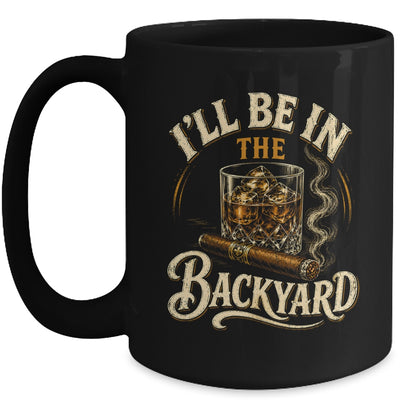 I'll Be In The Backyard Funny Cigar And Bourbon Lovers Mug | teecentury