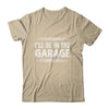 I'll Be In The Garage Auto Mechanic Dad Grandpa Car Builder Shirt & Hoodie | teecentury