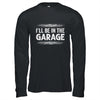 I'll Be In The Garage Auto Mechanic Dad Grandpa Car Builder Shirt & Hoodie | teecentury