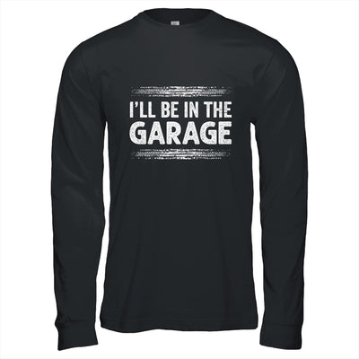 I'll Be In The Garage Auto Mechanic Dad Grandpa Car Builder Shirt & Hoodie | teecentury