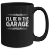 I'll Be In The Garage Auto Mechanic Dad Grandpa Car Builder Mug | teecentury