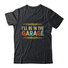 I'll Be In The Garage Project Car Mechanic Dad Vintage Shirt & Hoodie | teecentury