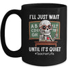 I'll Just Wait Until It's Quiet Funny Sarcastic Teacher Mug | teecentury
