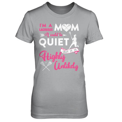 I'm A Lacrosse Mom I Could Be Quiet It Is Highly Unilkely