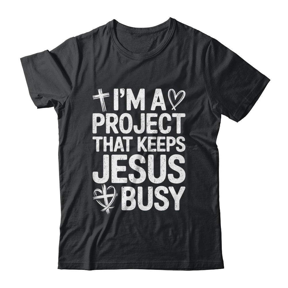 I'm A Project That Keeps Jesus Busy Funny Christian Humor Shirt & Hoodie | teecentury