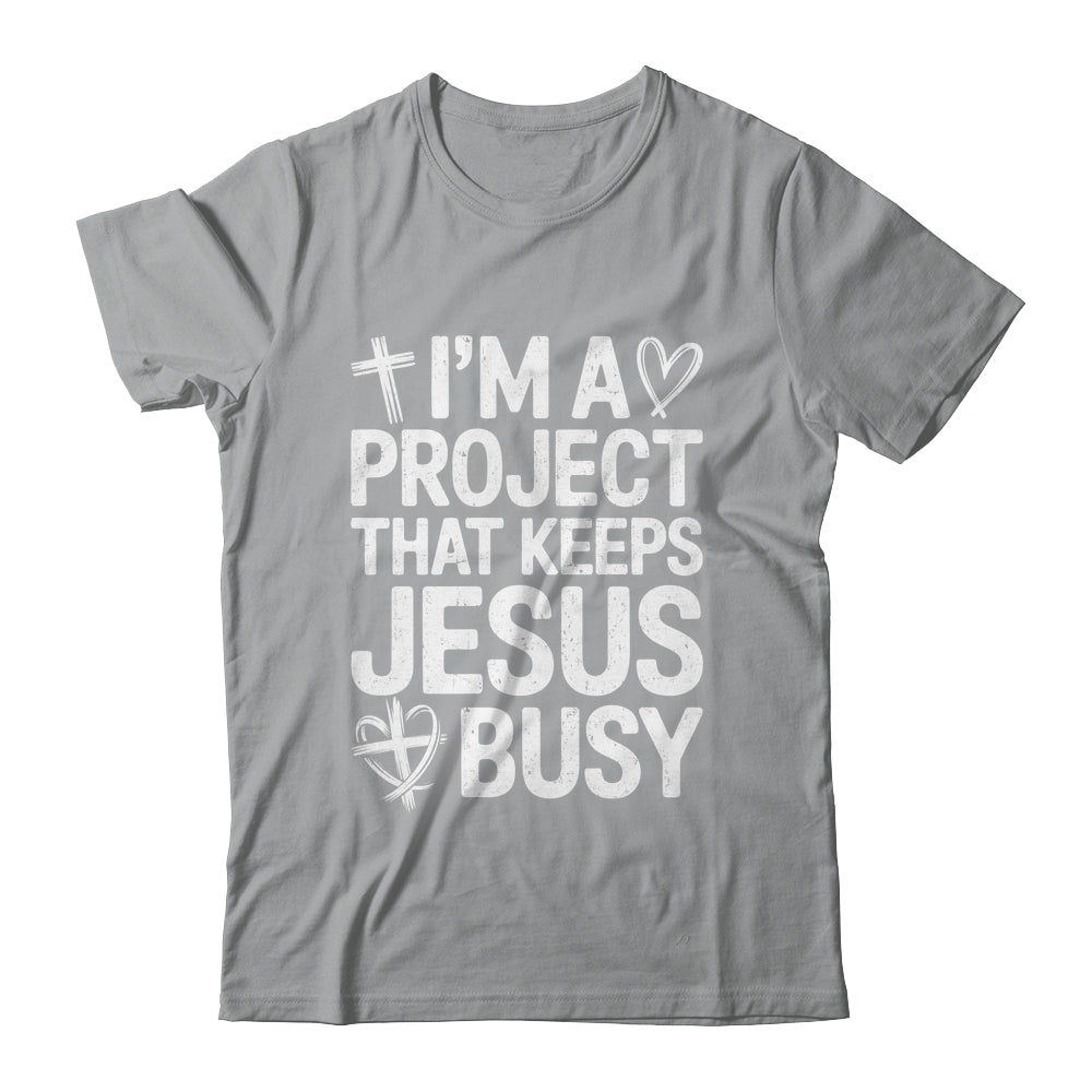 I'm A Project That Keeps Jesus Busy Funny Christian Humor Shirt & Hoodie | teecentury