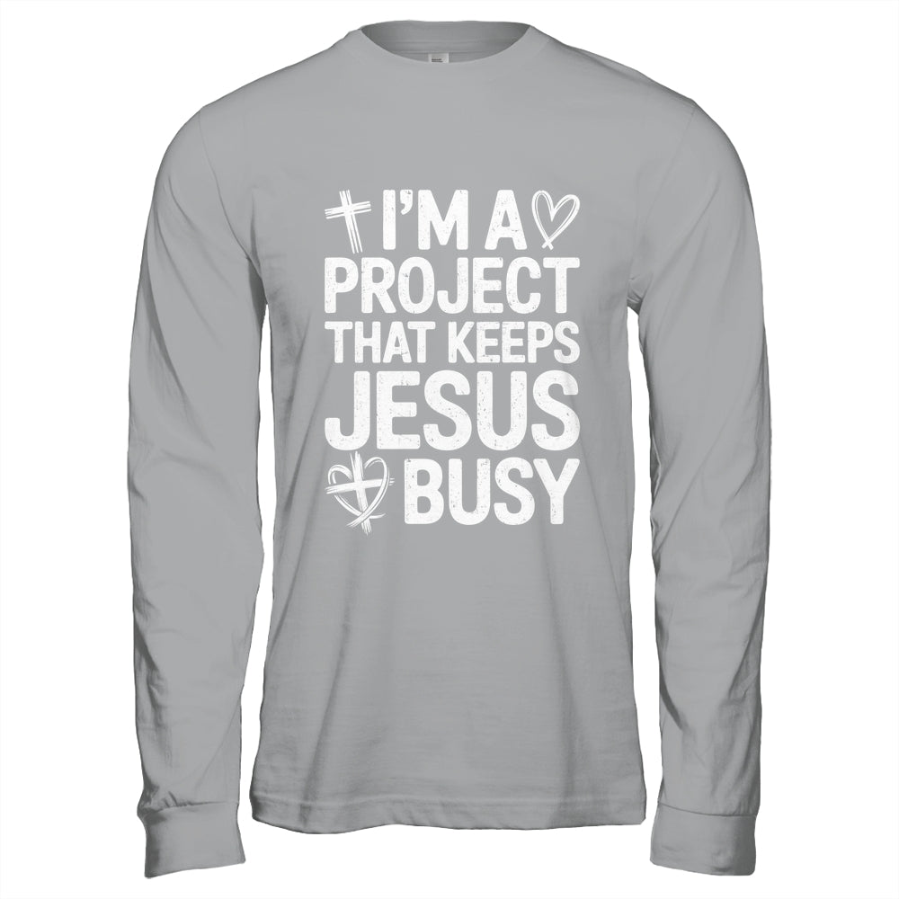 I'm A Project That Keeps Jesus Busy Funny Christian Humor Shirt & Hoodie | teecentury