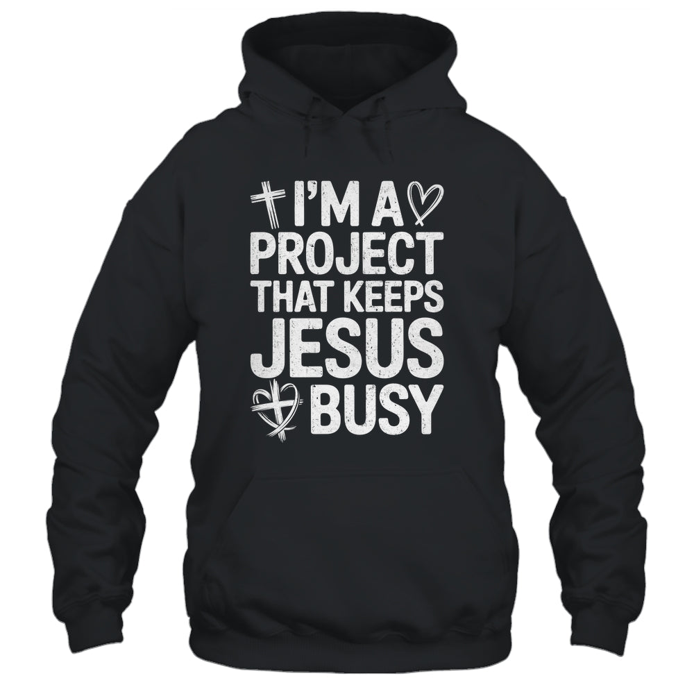 I'm A Project That Keeps Jesus Busy Funny Christian Humor Shirt & Hoodie | teecentury