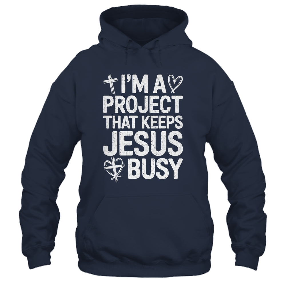 I'm A Project That Keeps Jesus Busy Funny Christian Humor Shirt & Hoodie | teecentury