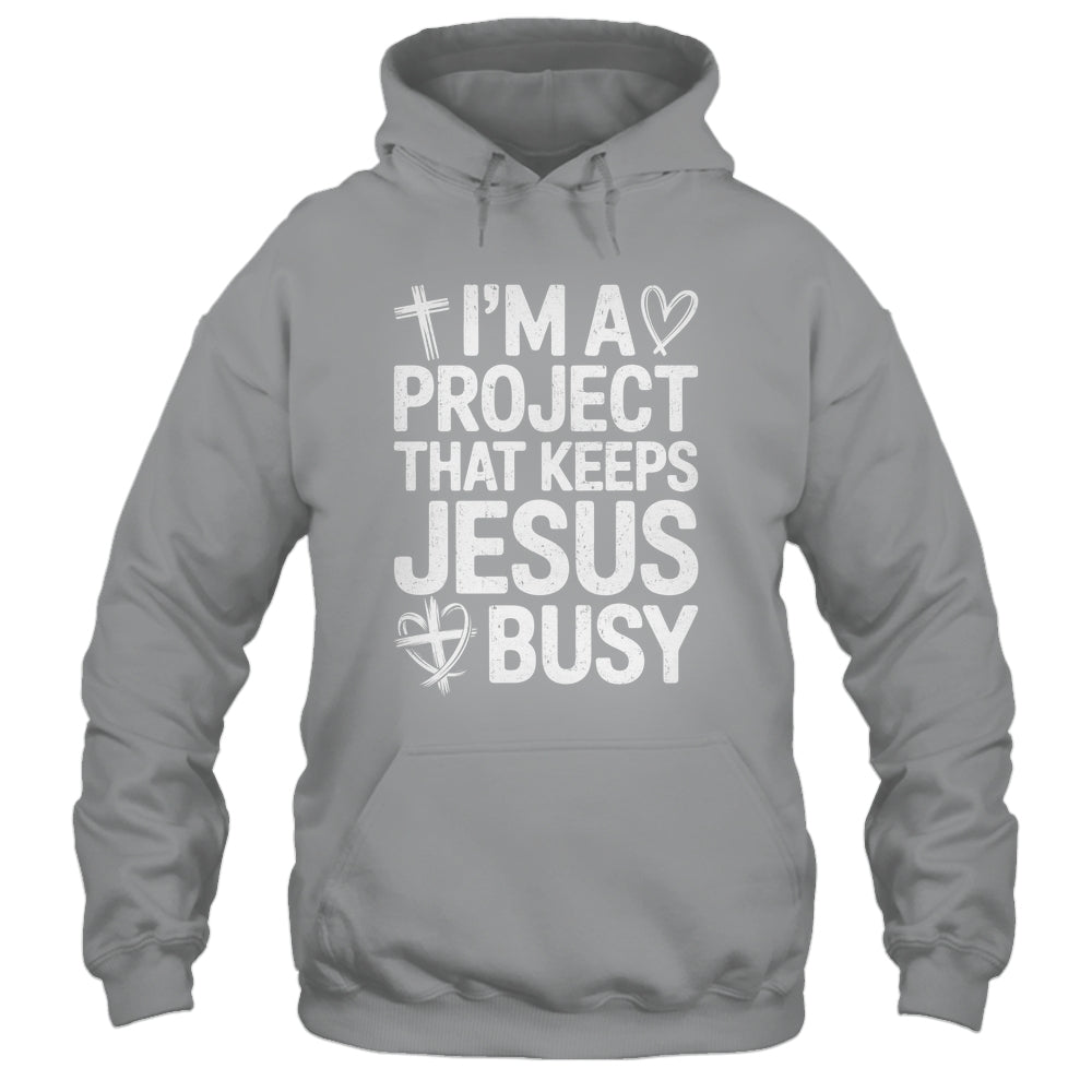 I'm A Project That Keeps Jesus Busy Funny Christian Humor Shirt & Hoodie | teecentury