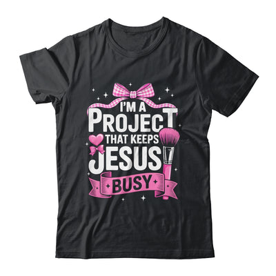 I'm A Project That Keeps Jesus Busy Funny Christian Pink Bow Shirt & Hoodie | teecentury
