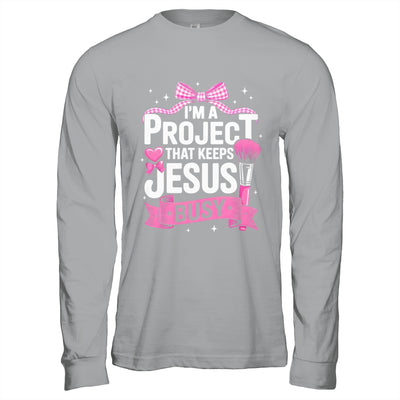 I'm A Project That Keeps Jesus Busy Funny Christian Pink Bow Shirt & Hoodie | teecentury
