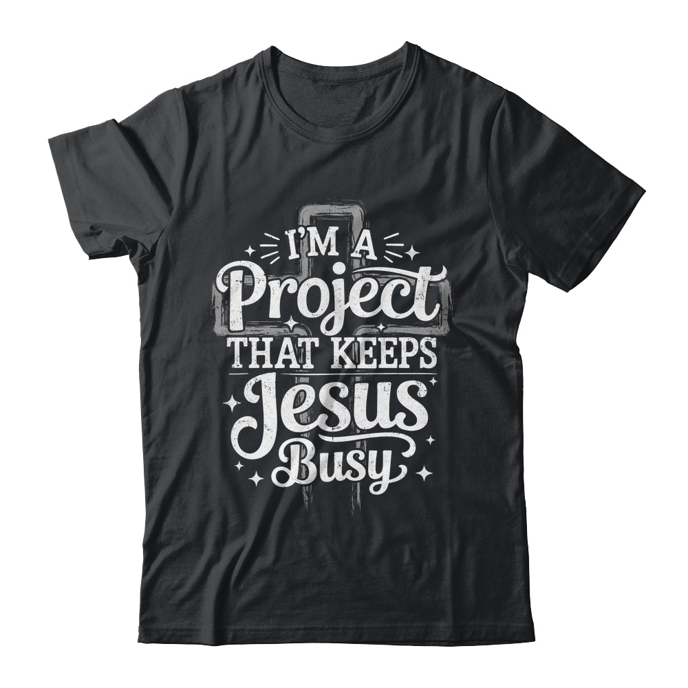 I'm A Project That Keeps Jesus Busy Inspirational Christian Shirt & Hoodie | teecentury