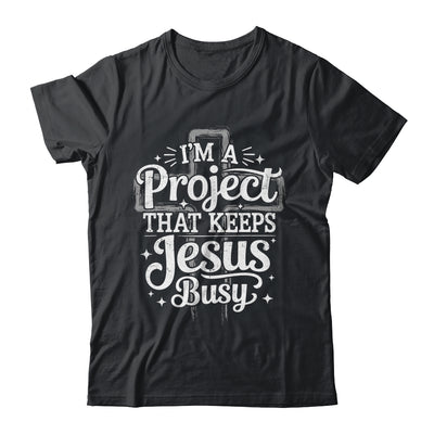 I'm A Project That Keeps Jesus Busy Inspirational Christian Shirt & Hoodie | teecentury