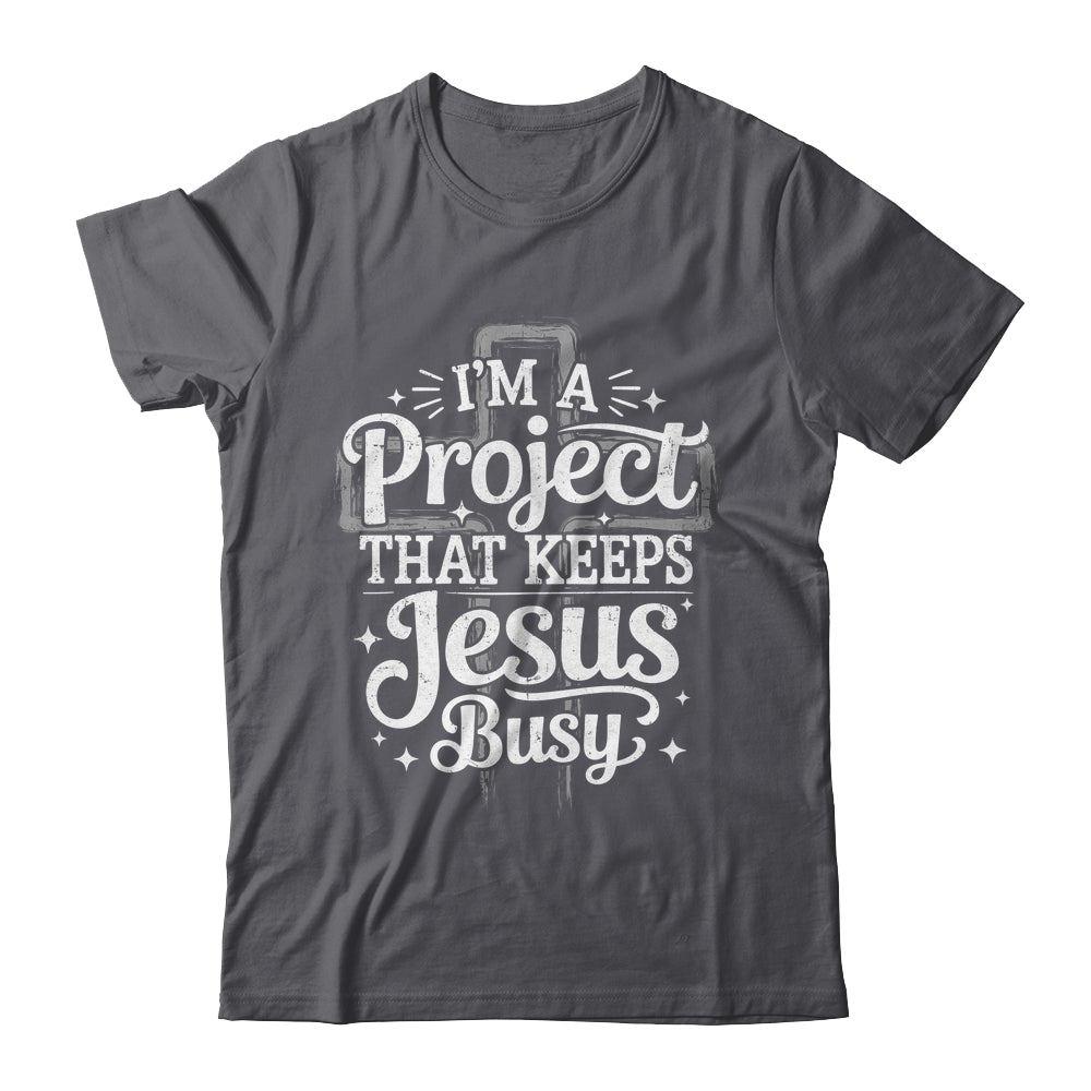 I'm A Project That Keeps Jesus Busy Inspirational Christian Shirt & Hoodie | teecentury