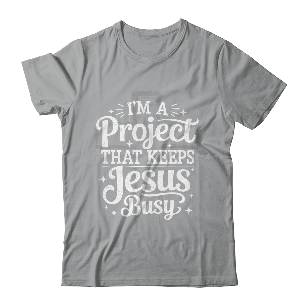I'm A Project That Keeps Jesus Busy Inspirational Christian Shirt & Hoodie | teecentury