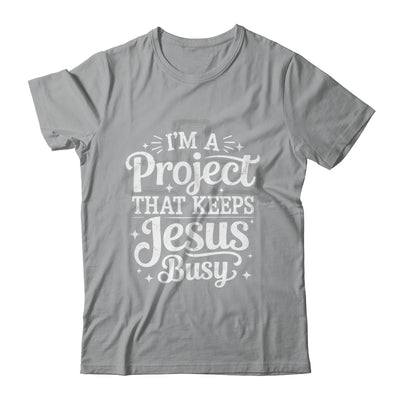I'm A Project That Keeps Jesus Busy Inspirational Christian Shirt & Hoodie | teecentury