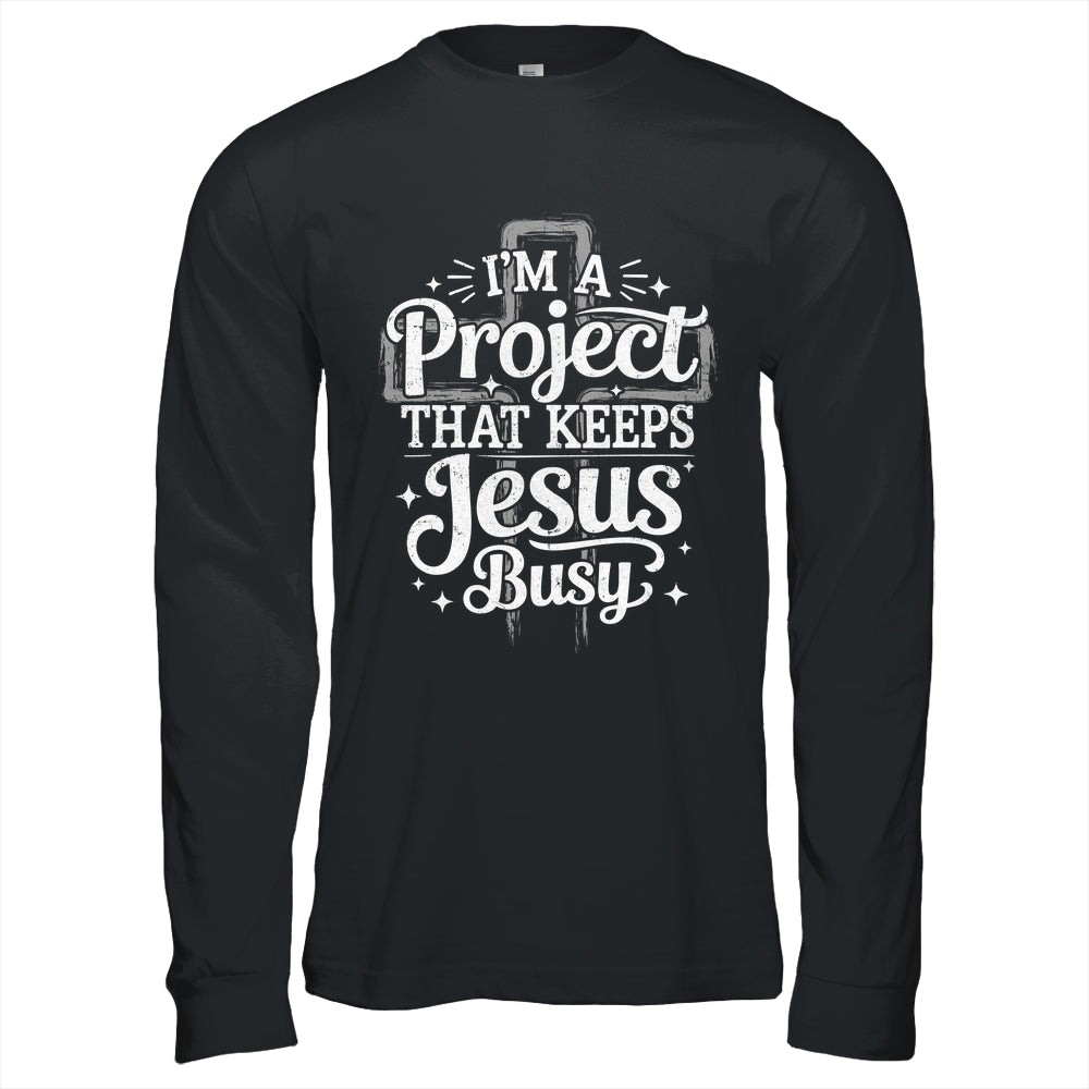 I'm A Project That Keeps Jesus Busy Inspirational Christian Shirt & Hoodie | teecentury