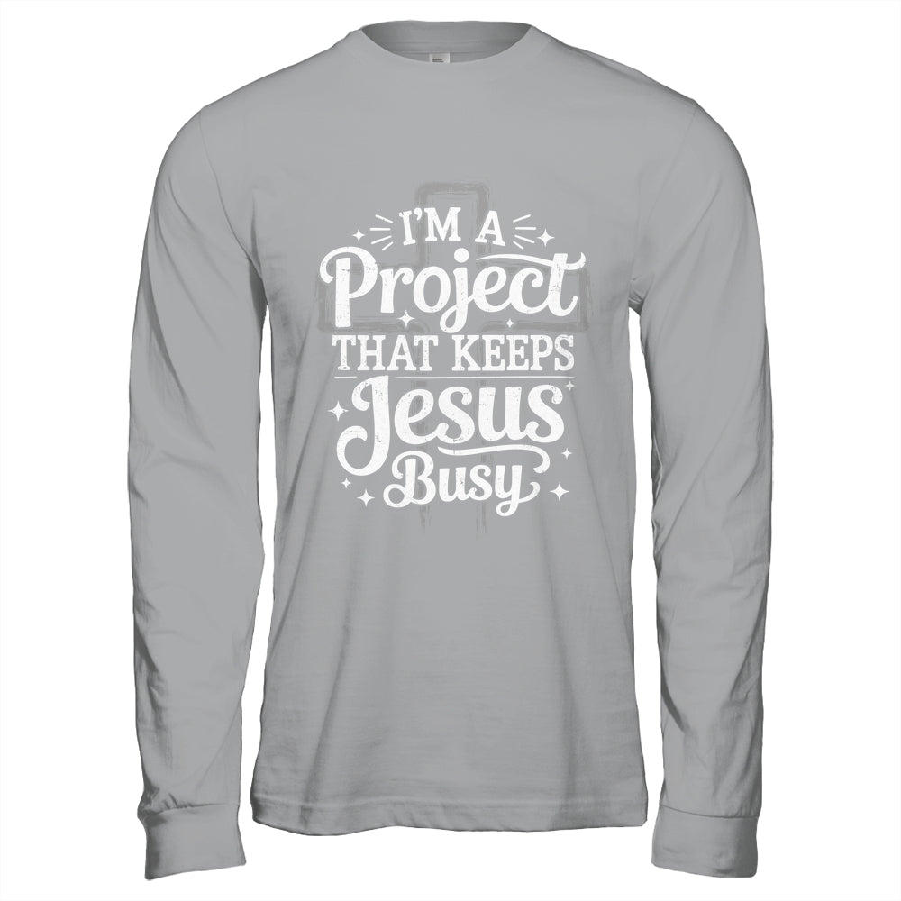 I'm A Project That Keeps Jesus Busy Inspirational Christian Shirt & Hoodie | teecentury