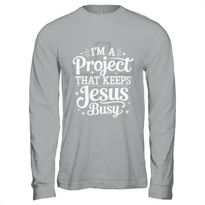 I'm A Project That Keeps Jesus Busy Inspirational Christian Shirt & Hoodie | teecentury