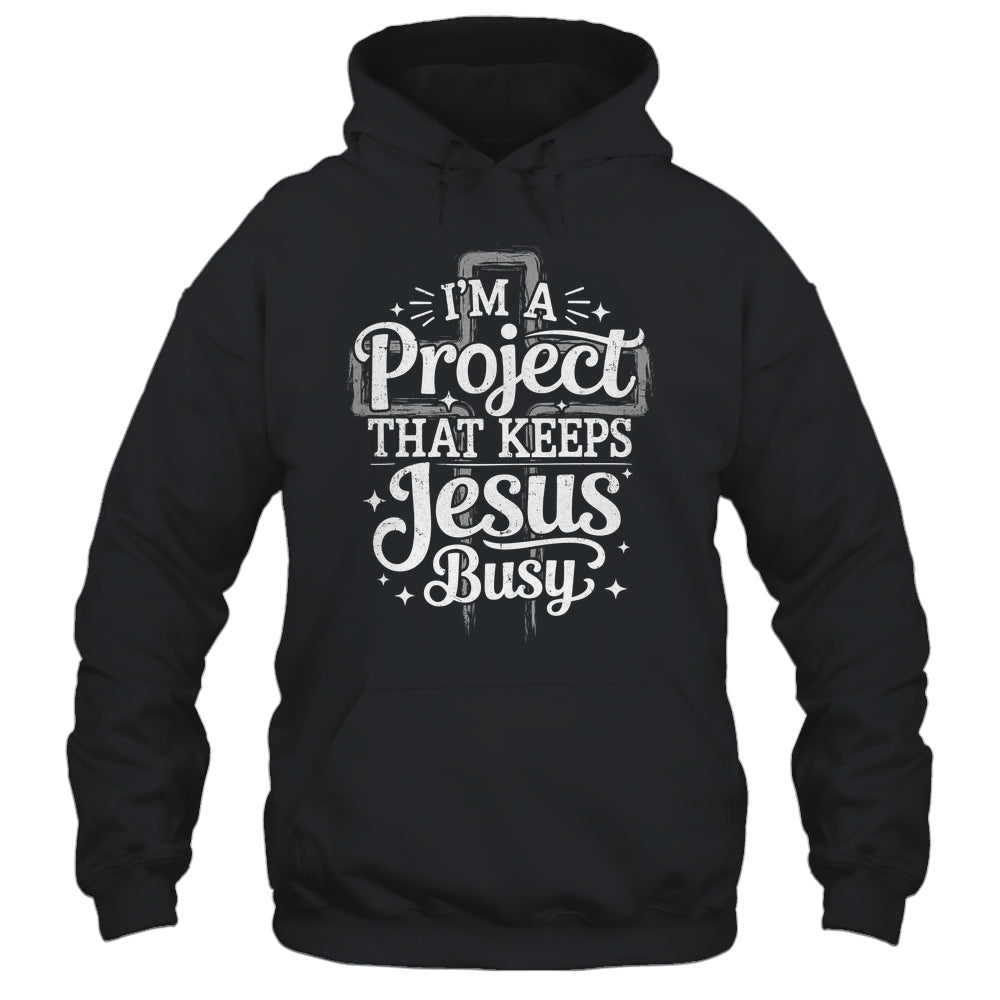 I'm A Project That Keeps Jesus Busy Inspirational Christian Shirt & Hoodie | teecentury