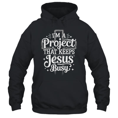 I'm A Project That Keeps Jesus Busy Inspirational Christian Shirt & Hoodie | teecentury