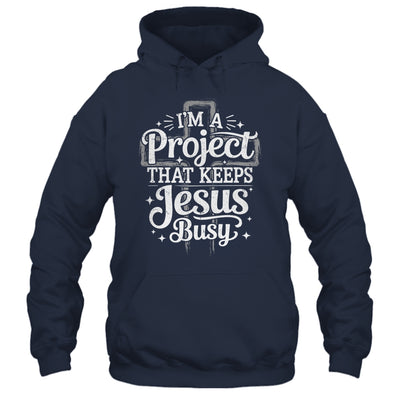 I'm A Project That Keeps Jesus Busy Inspirational Christian Shirt & Hoodie | teecentury