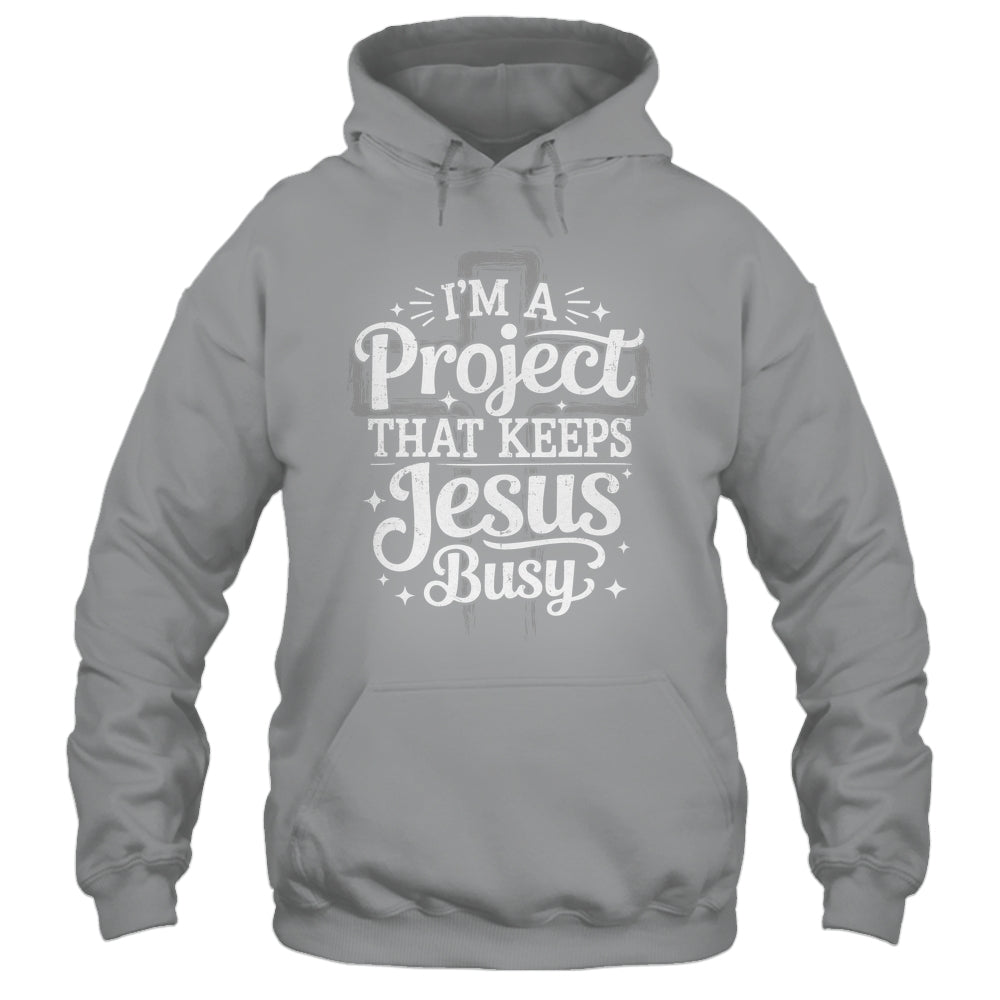 I'm A Project That Keeps Jesus Busy Inspirational Christian Shirt & Hoodie | teecentury