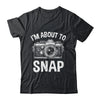 I'm About To Snap Photography Funny Photographer Camera Shirt & Tank Top | teecentury