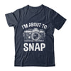 I'm About To Snap Photography Funny Photographer Camera Shirt & Tank Top | teecentury