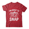 I'm About To Snap Photography Funny Photographer Camera Shirt & Tank Top | teecentury