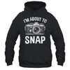 I'm About To Snap Photography Funny Photographer Camera Shirt & Tank Top | teecentury