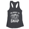 I'm About To Snap Photography Funny Photographer Camera Shirt & Tank Top | teecentury