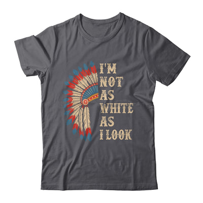I'm Not As White As I Look Native American Indian Day Pride Shirt & Hoodie | teecentury