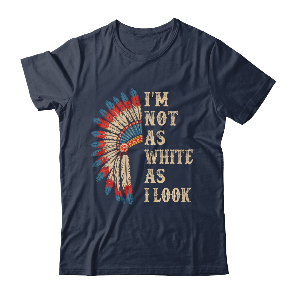 I'm Not As White As I Look Native American Indian Day Pride Shirt & Hoodie | teecentury