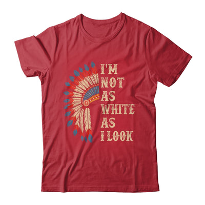 I'm Not As White As I Look Native American Indian Day Pride Shirt & Hoodie | teecentury