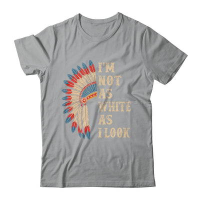 I'm Not As White As I Look Native American Indian Day Pride Shirt & Hoodie | teecentury
