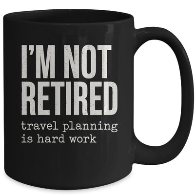 I'm Not Retired Travel Planning Is Hard Work Vacation Mug | teecentury