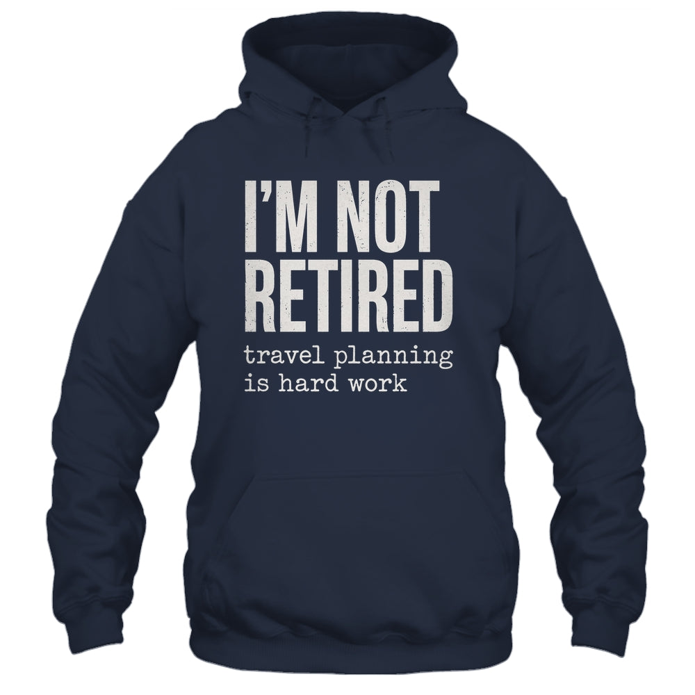 I'm Not Retired Travel Planning Is Hard Work Vacation Shirt & Tank Top | teecentury