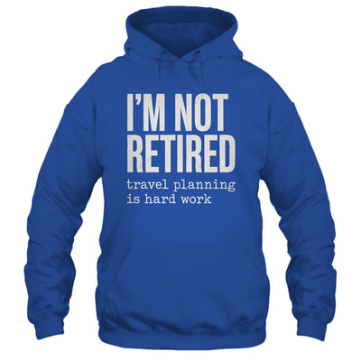I'm Not Retired Travel Planning Is Hard Work Vacation Shirt & Tank Top | teecentury