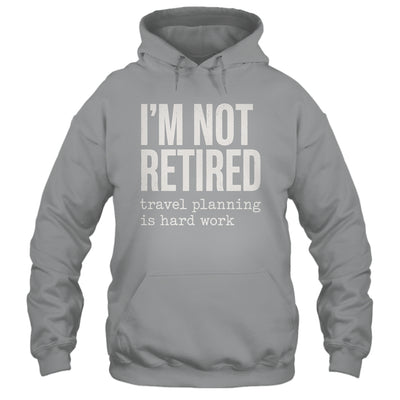 I'm Not Retired Travel Planning Is Hard Work Vacation Shirt & Tank Top | teecentury