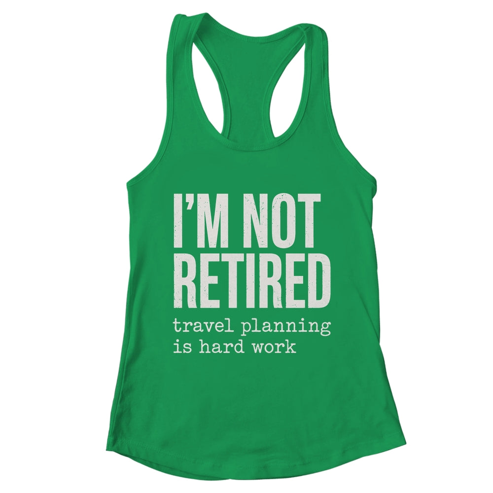 I'm Not Retired Travel Planning Is Hard Work Vacation Shirt & Tank Top | teecentury