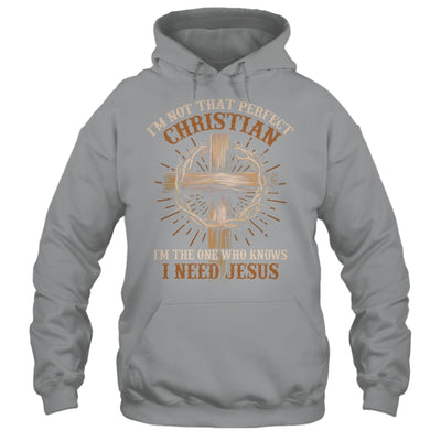 I'm Not That Perfect Christian I Need Jesus God Religious Shirt & Hoodie | teecentury