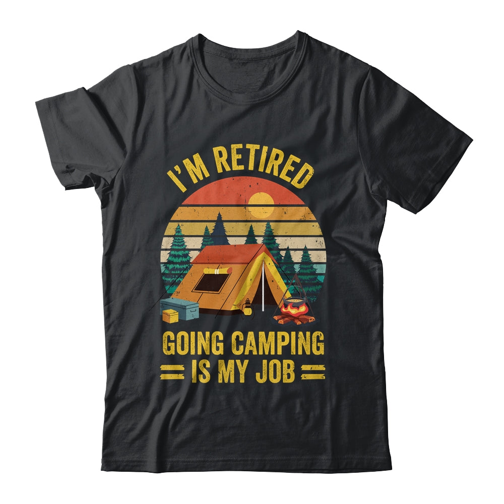 I'm Retired Going Camping Is My Job Funny Retirement Camper Shirt & Tank Top | teecentury