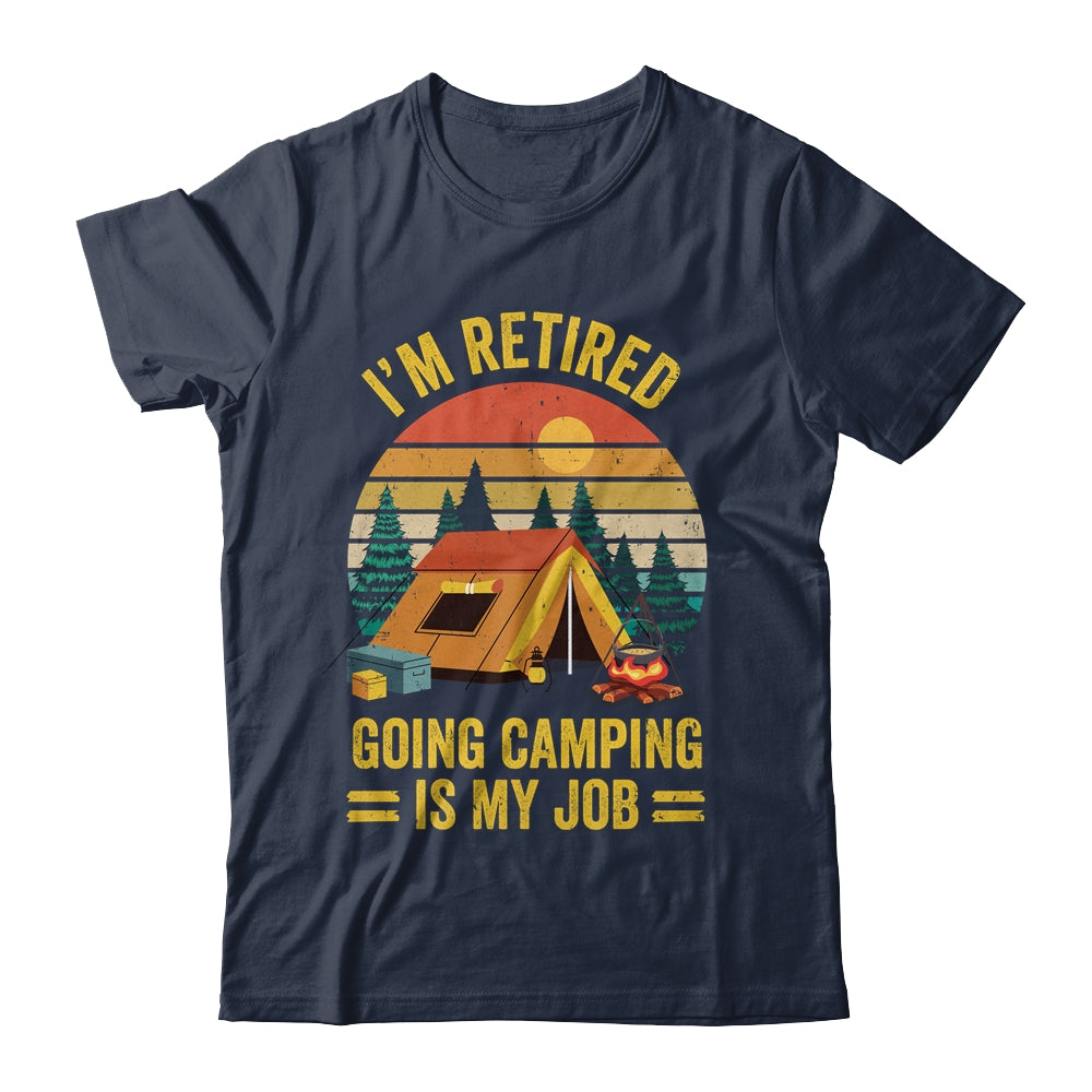 I'm Retired Going Camping Is My Job Funny Retirement Camper Shirt & Tank Top | teecentury