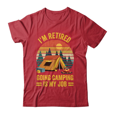 I'm Retired Going Camping Is My Job Funny Retirement Camper Shirt & Tank Top | teecentury