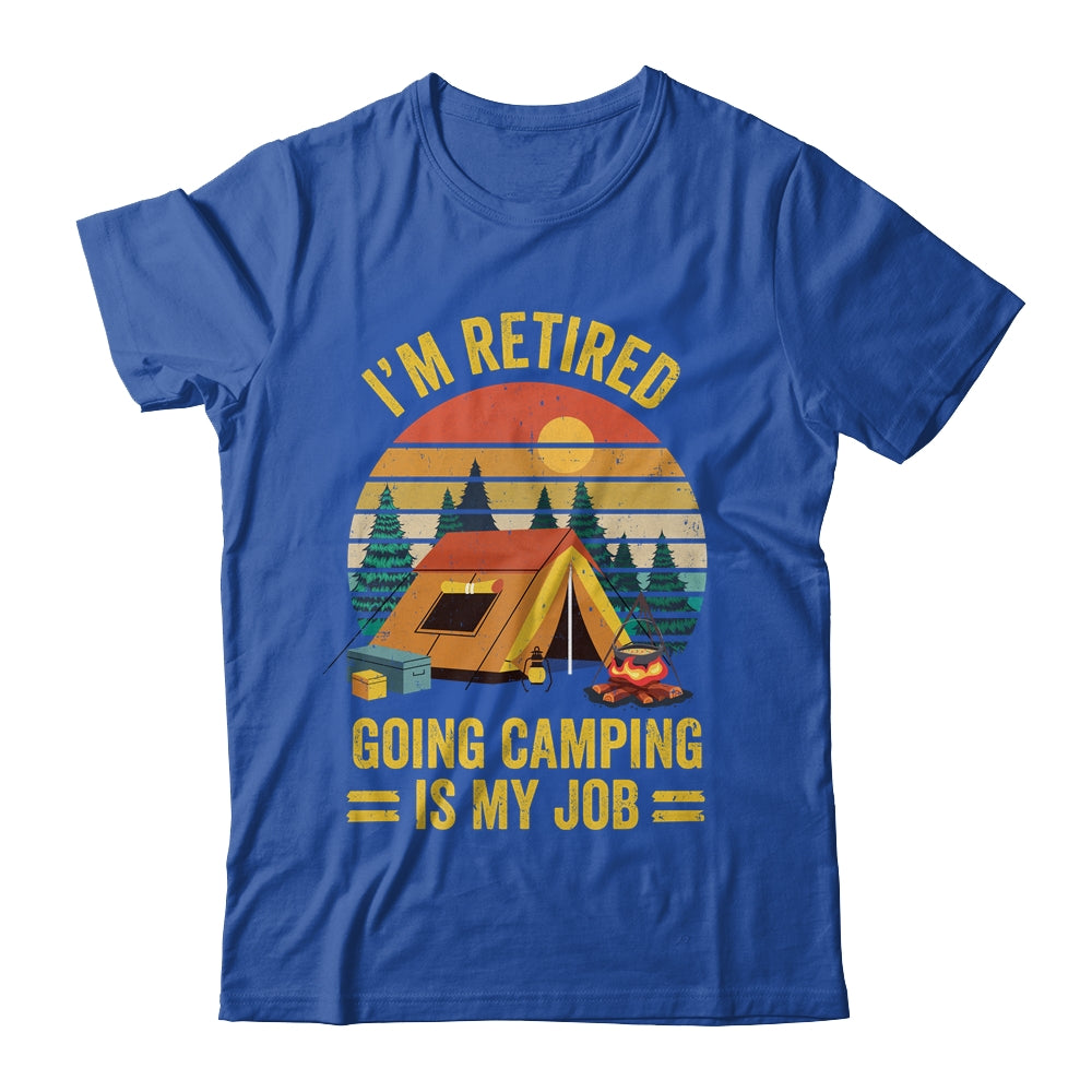 I'm Retired Going Camping Is My Job Funny Retirement Camper Shirt & Tank Top | teecentury