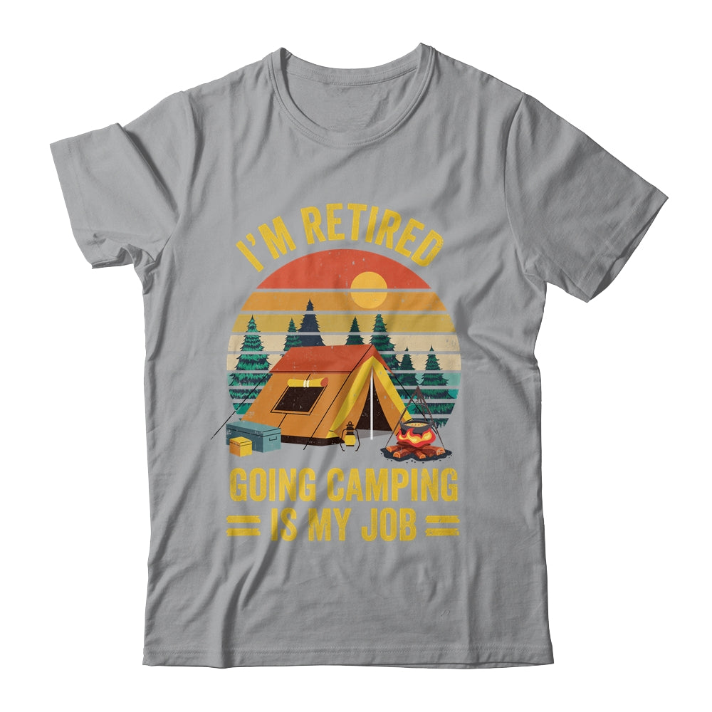 I'm Retired Going Camping Is My Job Funny Retirement Camper Shirt & Tank Top | teecentury